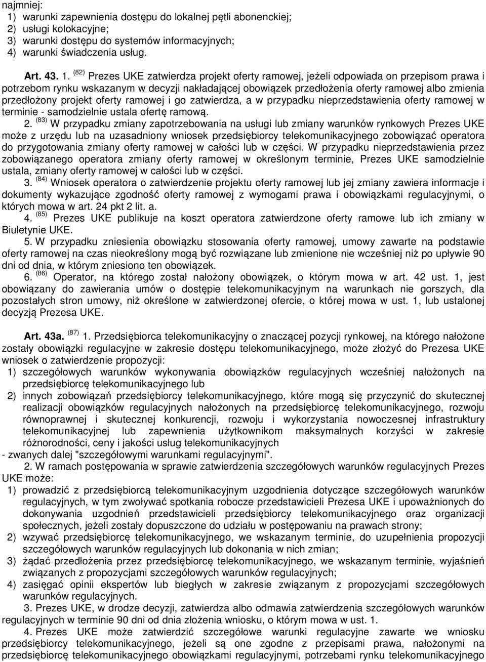 (82) Prezes UKE zatwierdza projekt oferty ramowej, jeżeli odpowiada on przepisom prawa i potrzebom rynku wskazanym w decyzji nakładającej obowiązek przedłożenia oferty ramowej albo zmienia