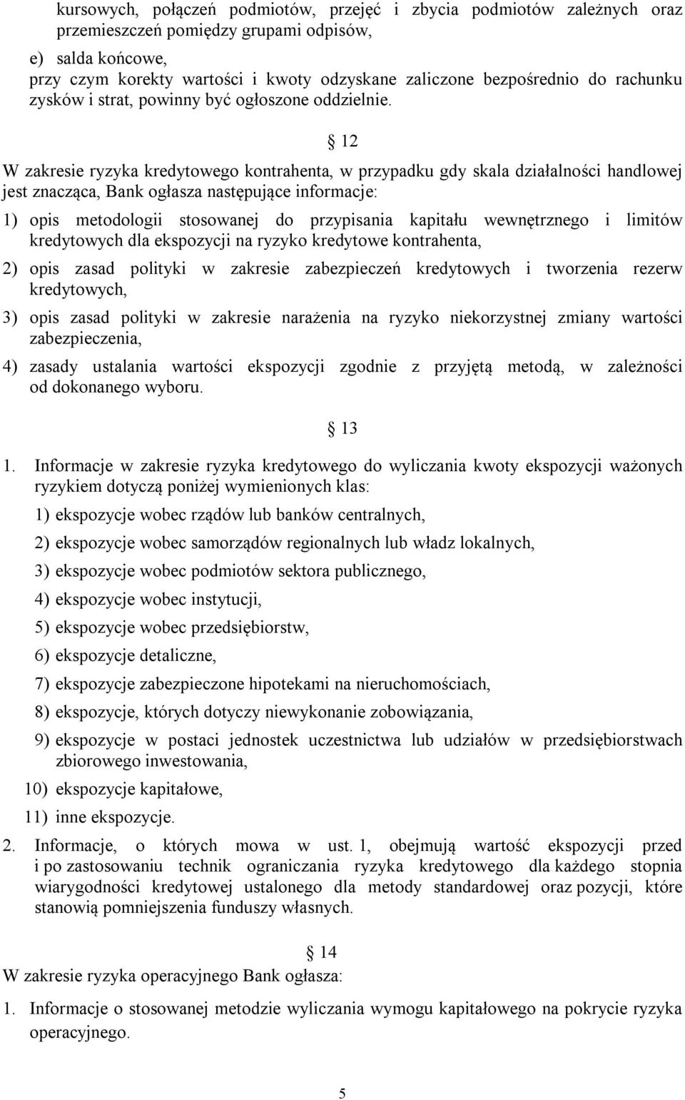 12 W zakresie ryzyka kredytowego kontrahenta, w przypadku gdy skala działalności handlowej jest znacząca, Bank ogłasza następujące informacje: 1) opis metodologii stosowanej do przypisania kapitału