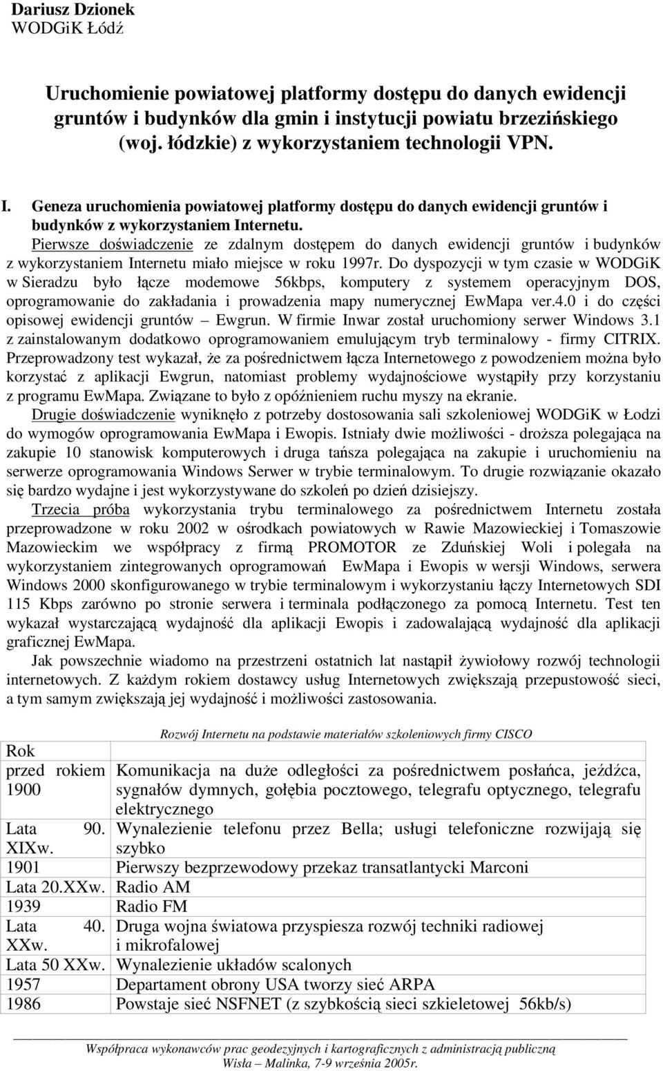 Pierwsze dowiadczenie ze zdalnym dostpem do danych ewidencji gruntów i budynków z wykorzystaniem Internetu miało miejsce w roku 1997r.