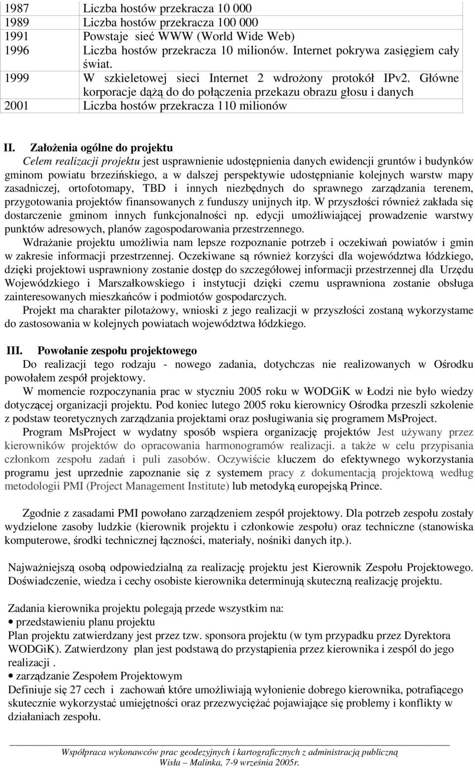 Załoenia ogólne do projektu Celem realizacji projektu jest usprawnienie udostpnienia danych ewidencji gruntów i budynków gminom powiatu brzeziskiego, a w dalszej perspektywie udostpnianie kolejnych