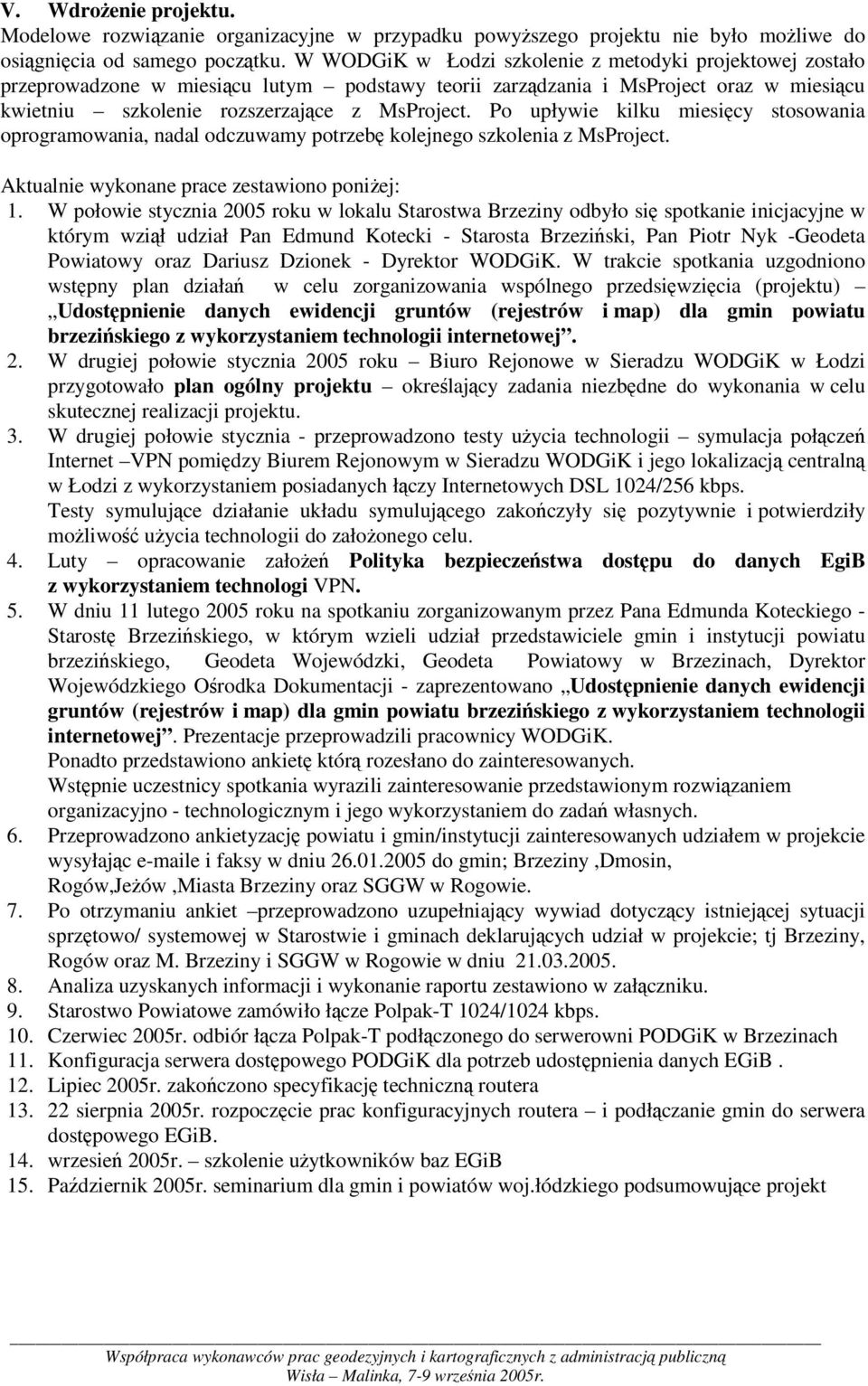 Po upływie kilku miesicy stosowania oprogramowania, nadal odczuwamy potrzeb kolejnego szkolenia z MsProject. Aktualnie wykonane prace zestawiono poniej: 1.