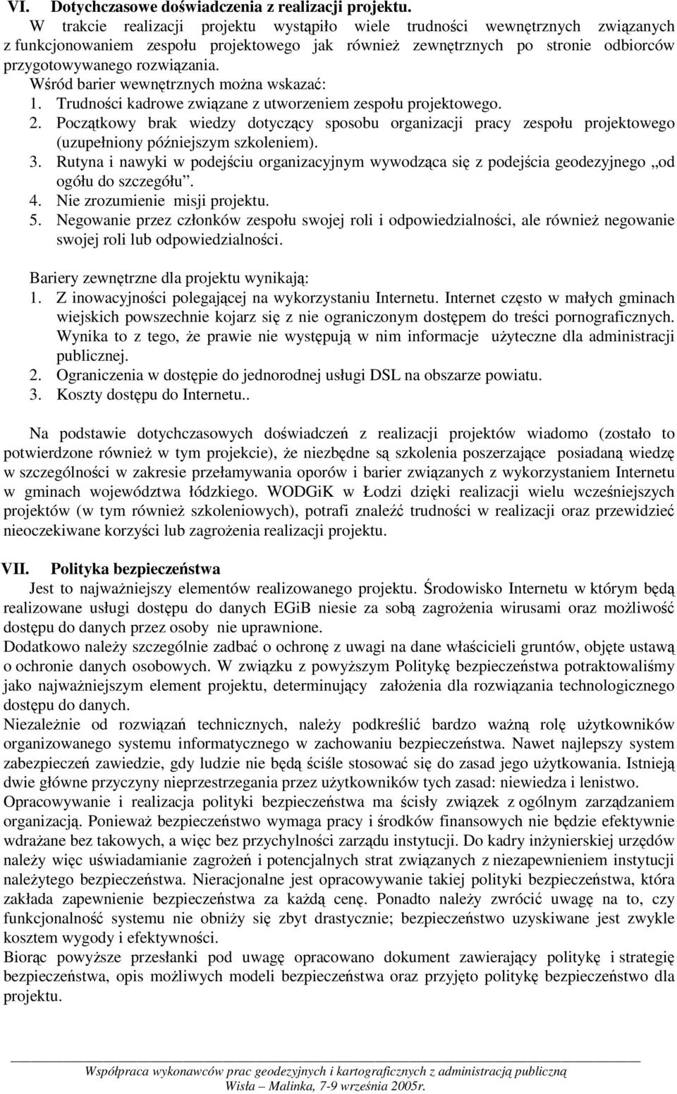 Wród barier wewntrznych mona wskaza: 1. Trudnoci kadrowe zwizane z utworzeniem zespołu projektowego. 2.