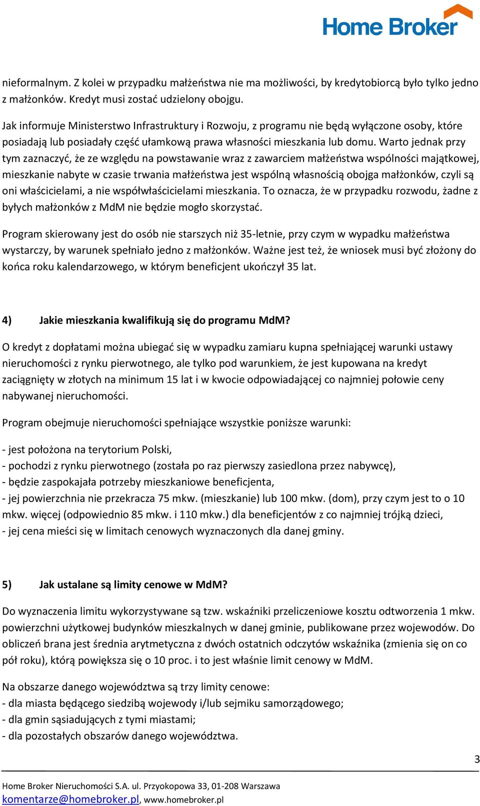 Warto jednak przy tym zaznaczyd, że ze względu na powstawanie wraz z zawarciem małżeostwa wspólności majątkowej, mieszkanie nabyte w czasie trwania małżeostwa jest wspólną własnością obojga