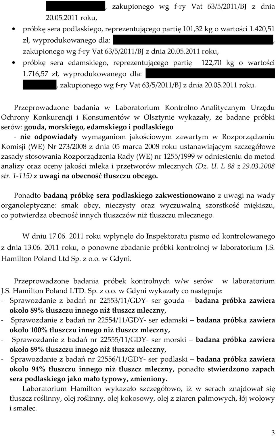716,57 zł, wyprodukowanego dla: Dairy Broker ul. Czerska 18/46, 00-732 Warszawa, zakupionego wg f-ry Vat 63/5/2011/BJ z dnia 20.05.2011 roku.