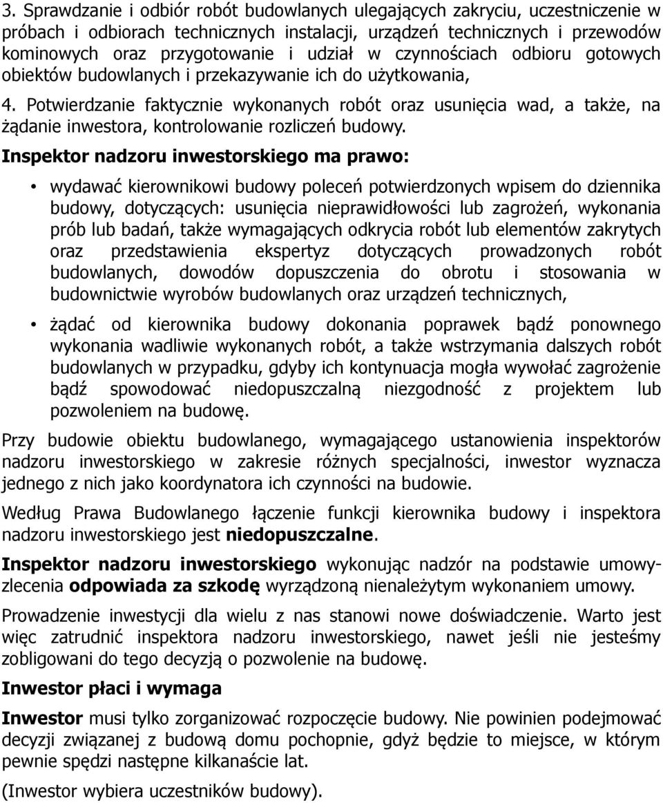 Potwierdzanie faktycznie wykonanych robót oraz usunięcia wad, a także, na żądanie inwestora, kontrolowanie rozliczeń budowy.