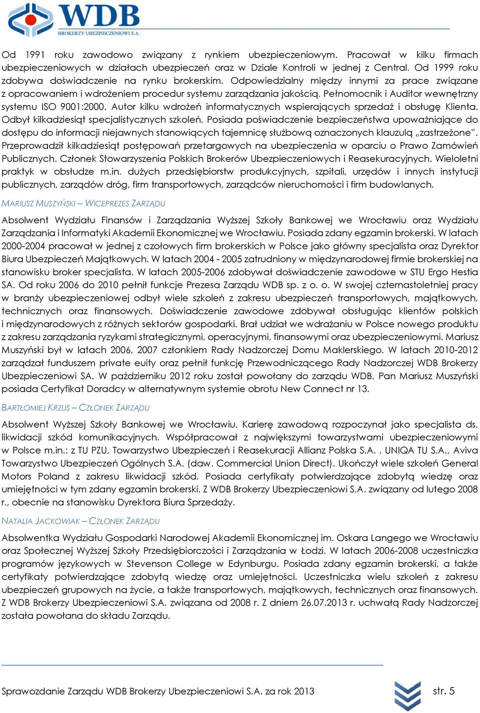Pełnomocnik i Auditor wewnętrzny systemu ISO 9001:2000. Autor kilku wdrożeń informatycznych wspierających sprzedaż i obsługę Klienta. Odbył kilkadziesiąt specjalistycznych szkoleń.