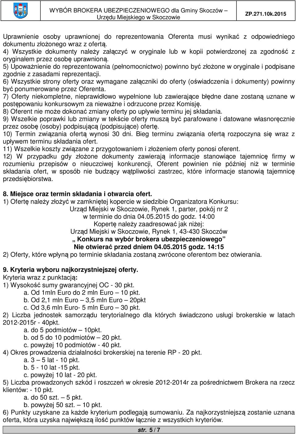 5) Upoważnienie do reprezentowania (pełnomocnictwo) powinno być złożone w oryginale i podpisane zgodnie z zasadami reprezentacji.