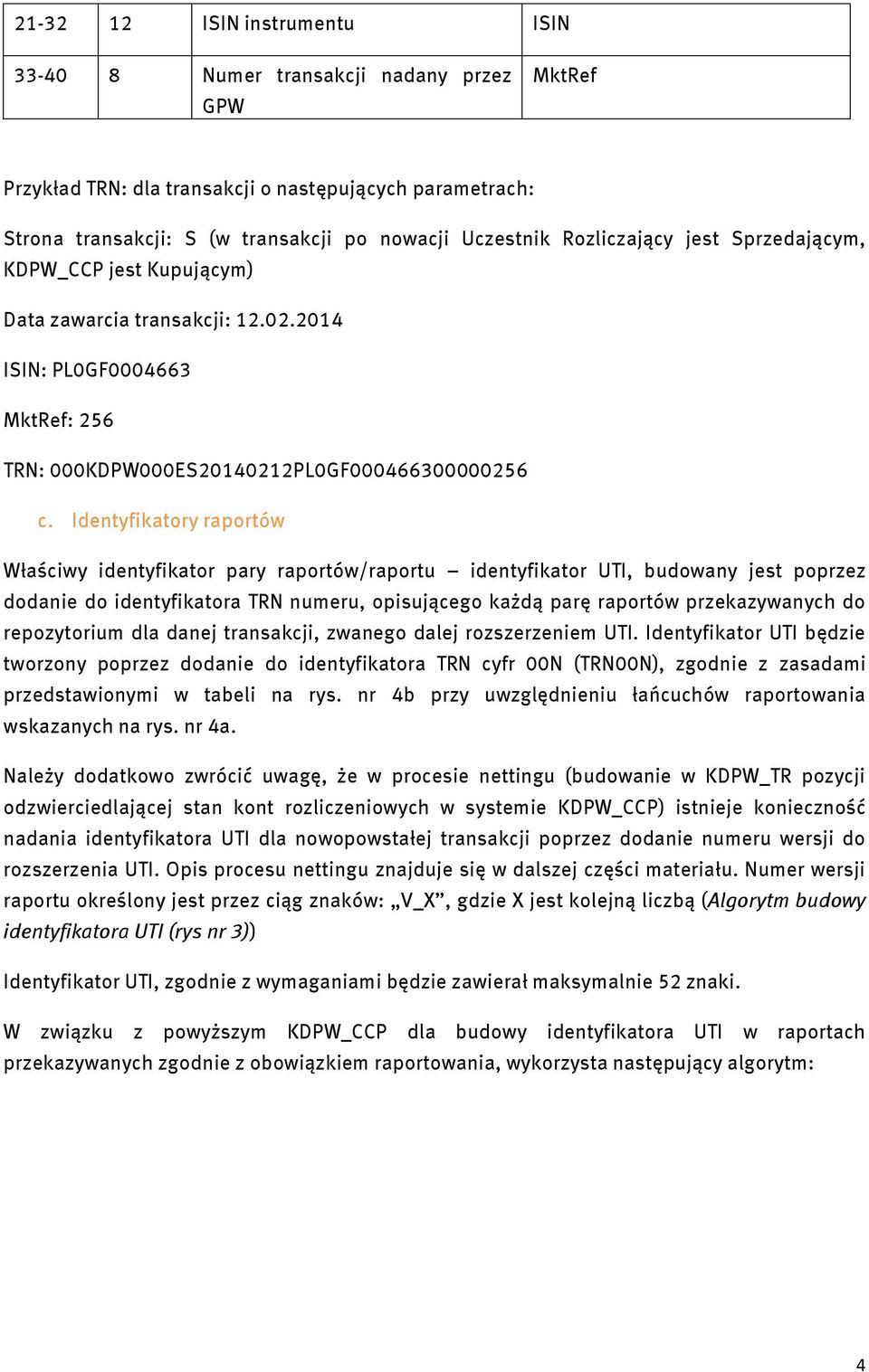 Identyfikatory raportów Właściwy identyfikator pary raportów/raportu identyfikator UTI, budowany jest poprzez dodanie do identyfikatora TRN numeru, opisującego każdą parę raportów przekazywanych do