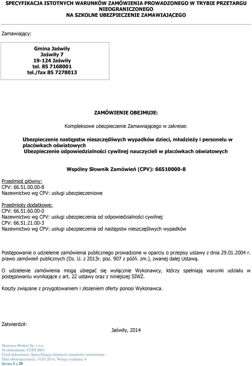 /fax 85 7278013 ZAMÓWIENIE OBEJMUJE: Kompleksowe ubezpieczenie Zamawiającego w zakresie: Ubezpieczenie następstw nieszczęśliwych wypadków dzieci, młodzieży i personelu w placówkach oświatowych
