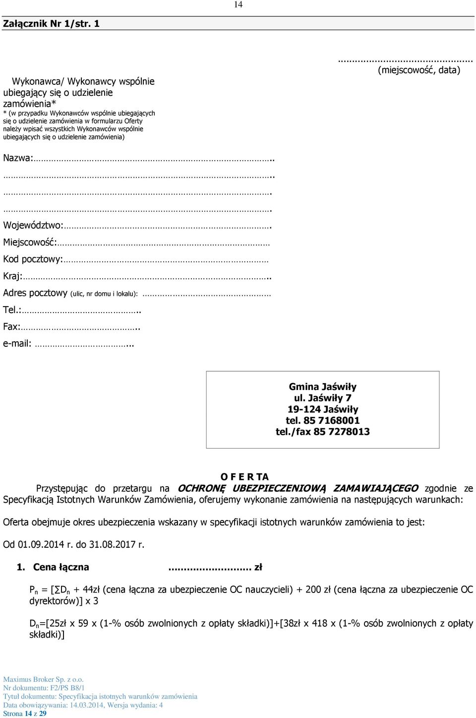 Wykonawców wspólnie ubiegających się o udzielenie zamówienia)... (miejscowość, data) Nazwa:...... Województwo:. Miejscowość: Kod pocztowy: Kraj:.. Adres pocztowy (ulic, nr domu i lokalu): Tel.:.. Fax:.