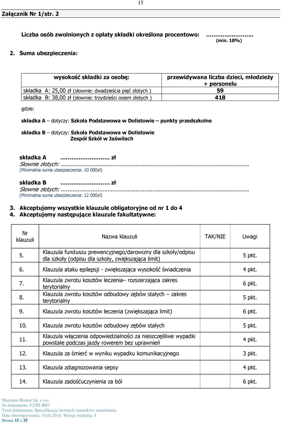 osiem złotych ) 418 gdzie: składka A dotyczy: Szkoła Podstawowa w Dolistowie punkty przedszkolne składka B dotyczy: Szkoła Podstawowa w Dolistowie Zespół Szkół w Jaświłach składka A zł Słownie
