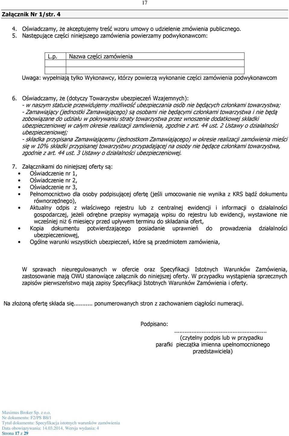 są osobami nie będącymi członkami towarzystwa i nie będą zobowiązane do udziału w pokrywaniu straty towarzystwa przez wnoszenie dodatkowej składki ubezpieczeniowej w całym okresie realizacji