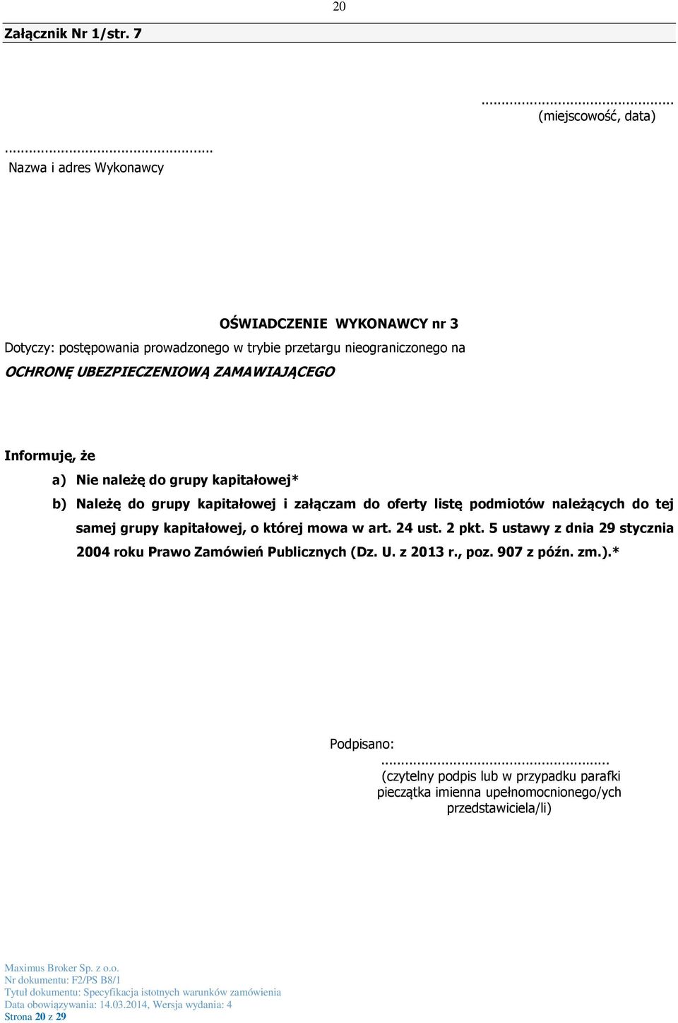 ZAMAWIAJĄCEGO Informuję, że a) Nie należę do grupy kapitałowej* b) Należę do grupy kapitałowej i załączam do oferty listę podmiotów należących do tej samej grupy