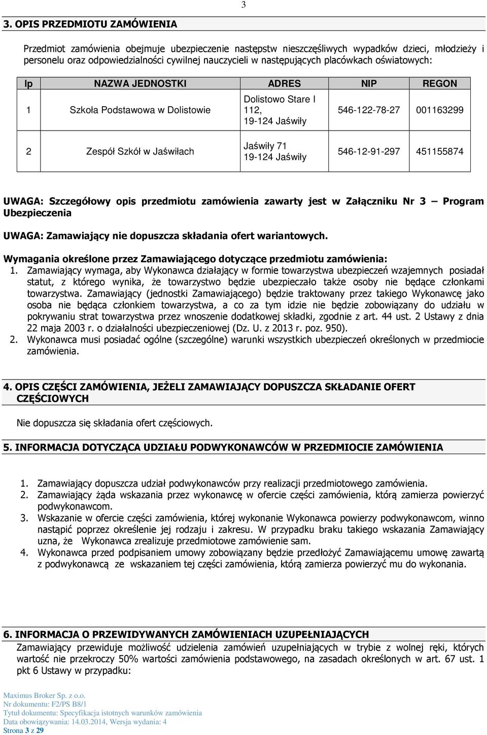 Jaświły 71 19-124 Jaświły 546-12-91-297 451155874 UWAGA: Szczegółowy opis przedmiotu zamówienia zawarty jest w Załączniku Nr 3 Program Ubezpieczenia UWAGA: Zamawiający nie dopuszcza składania ofert
