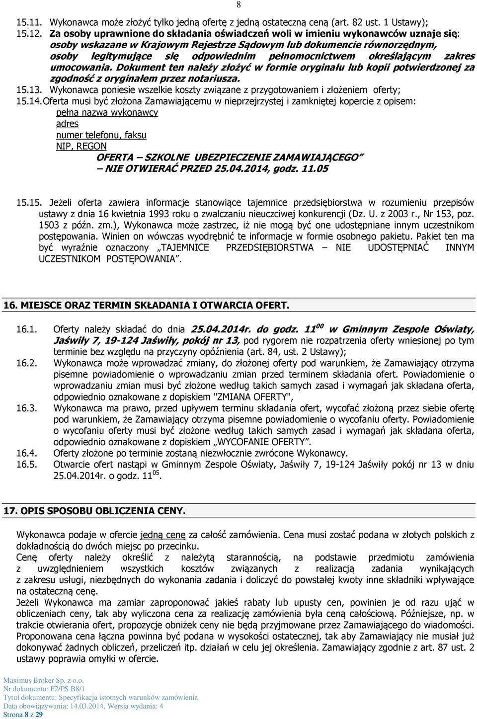 pełnomocnictwem określającym zakres umocowania. Dokument ten należy złożyć w formie oryginału lub kopii potwierdzonej za zgodność z oryginałem przez notariusza. 15.13.