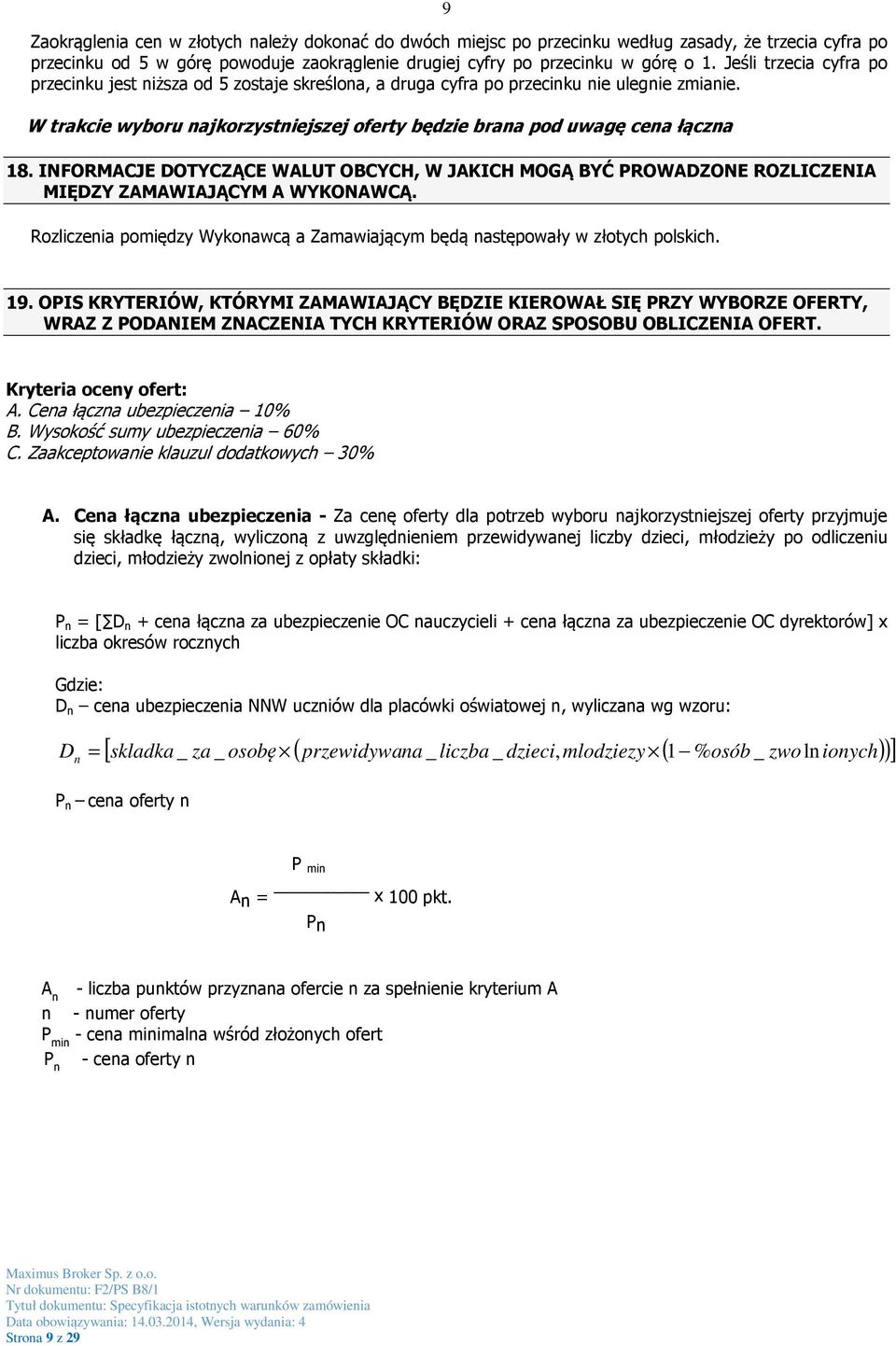 INFORMACJE DOTYCZĄCE WALUT OBCYCH, W JAKICH MOGĄ BYĆ PROWADZONE ROZLICZENIA MIĘDZY ZAMAWIAJĄCYM A WYKONAWCĄ. Rozliczenia pomiędzy Wykonawcą a Zamawiającym będą następowały w złotych polskich. 19.