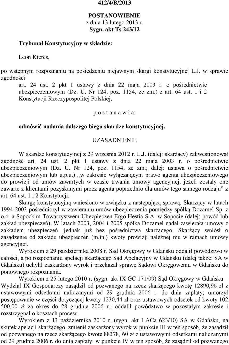 1 i 2 Konstytucji Rzeczypospolitej Polskiej, p o s t a n a w i a: odmówić nadania dalszego biegu skardze konstytucyjnej. UZASADNIENIE W skardze konstytucyjnej z 29 września 2012 r. L.J.