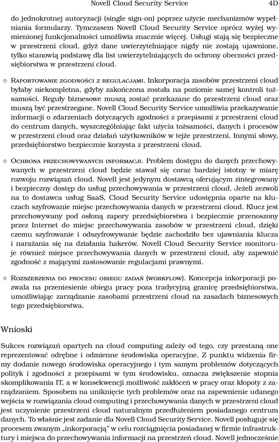 Usługi stają się bezpieczne w przestrzeni cloud, gdyż dane uwierzytelniające nigdy nie zostają ujawnione, tylko stanowią podstawę dla list uwierzytelniających do ochrony obecności przedsiębiorstwa w