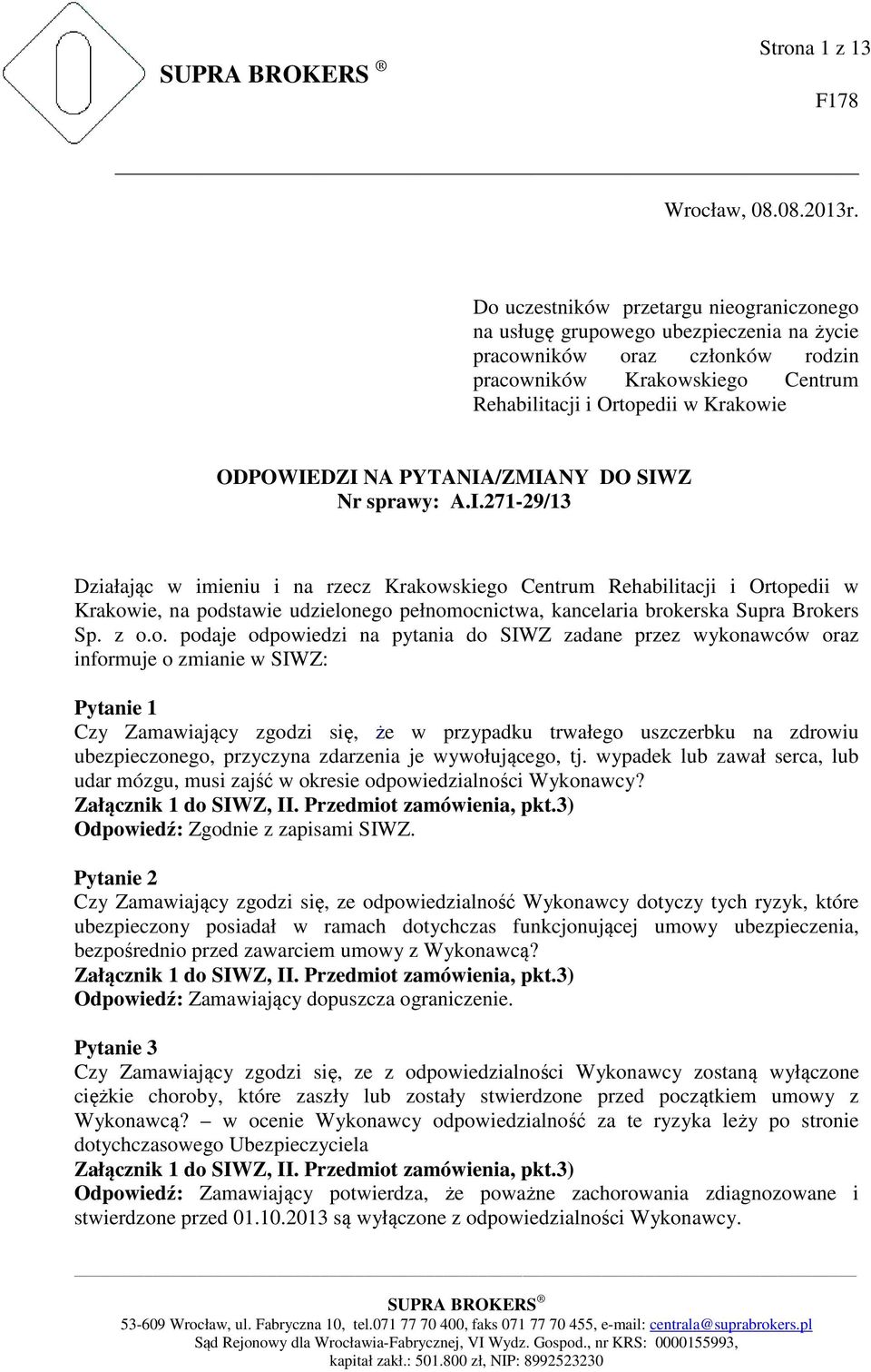 NA PYTANIA/ZMIANY DO SIWZ Nr sprawy: A.I.271-29/13 Działając w imieniu i na rzecz Krakowskiego Centrum Rehabilitacji i Ortopedii w Krakowie, na podstawie udzielonego pełnomocnictwa, kancelaria brokerska Supra Brokers Sp.