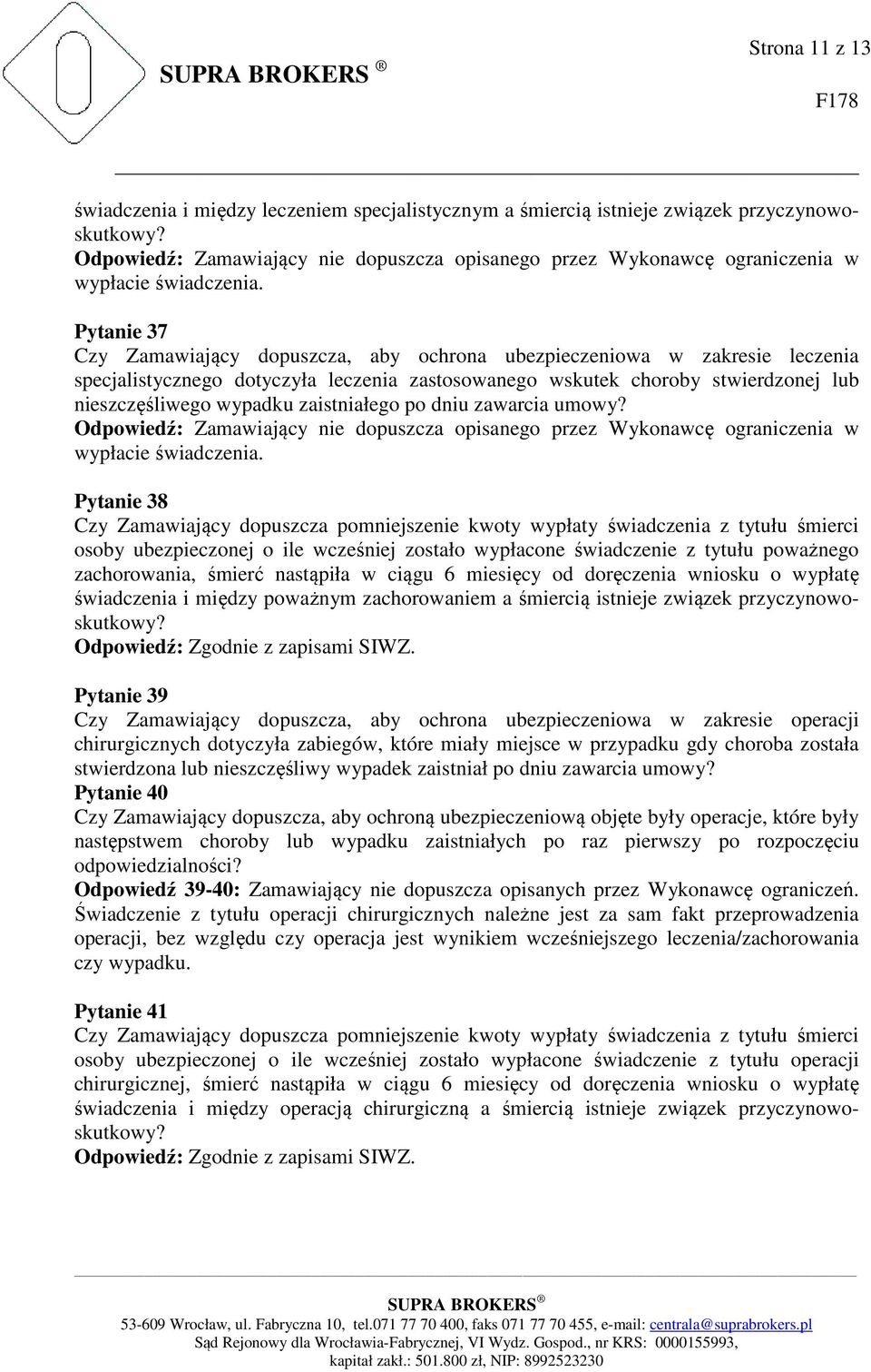 Pytanie 37 Czy Zamawiający dopuszcza, aby ochrona ubezpieczeniowa w zakresie leczenia specjalistycznego dotyczyła leczenia zastosowanego wskutek choroby stwierdzonej lub nieszczęśliwego wypadku