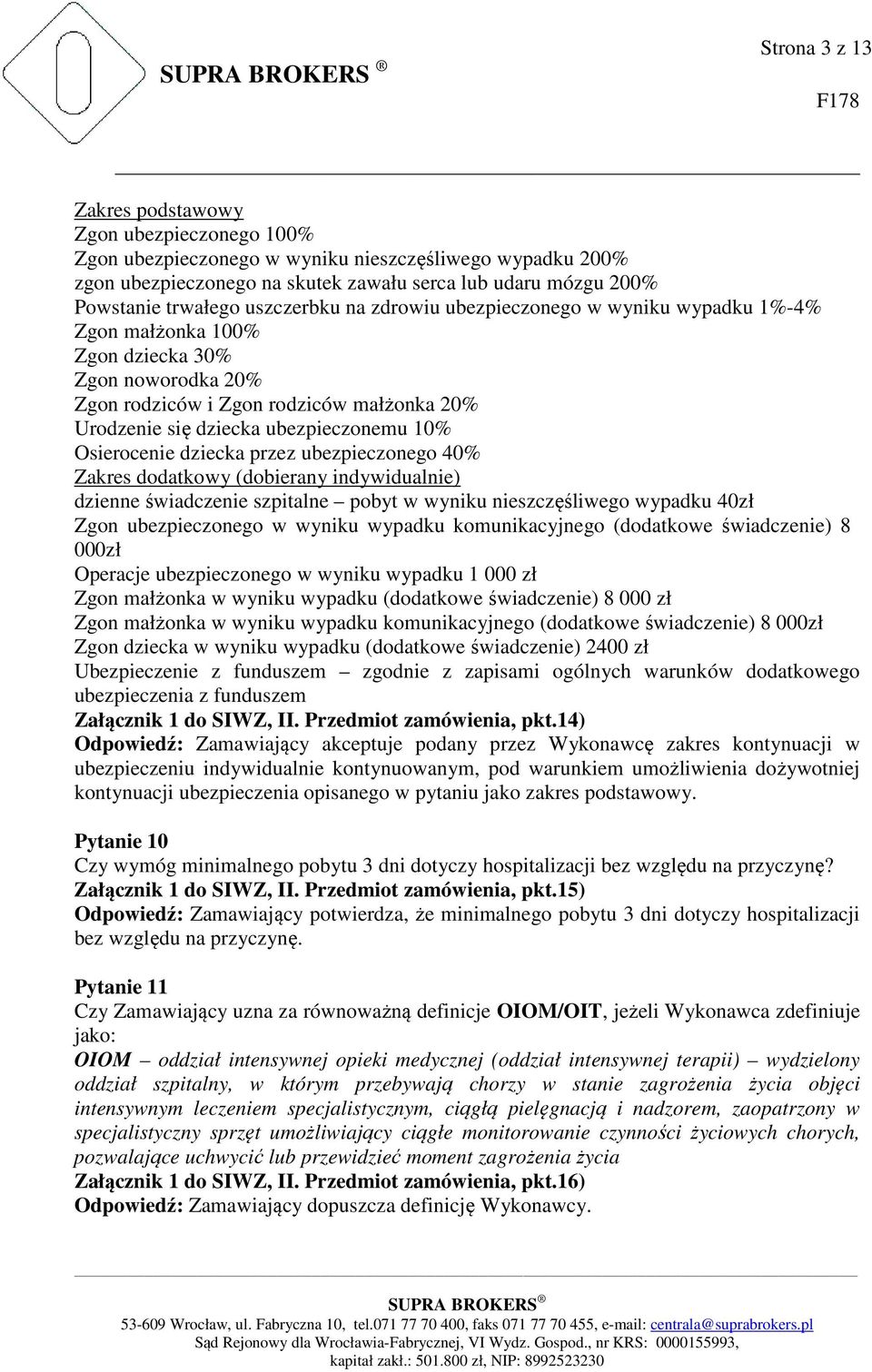 Osierocenie dziecka przez ubezpieczonego 40% Zakres dodatkowy (dobierany indywidualnie) dzienne świadczenie szpitalne pobyt w wyniku nieszczęśliwego wypadku 40zł Zgon ubezpieczonego w wyniku wypadku