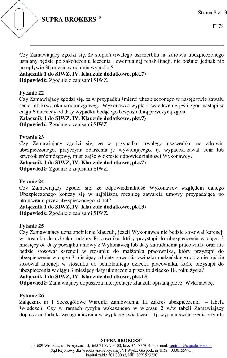 7) Pytanie 22 Czy Zamawiający zgodzi się, że w przypadku śmierci ubezpieczonego w następstwie zawału serca lub krwotoku sródmózgowego Wykonawca wypłaci świadczenie jeśli zgon nastąpi w ciągu 6