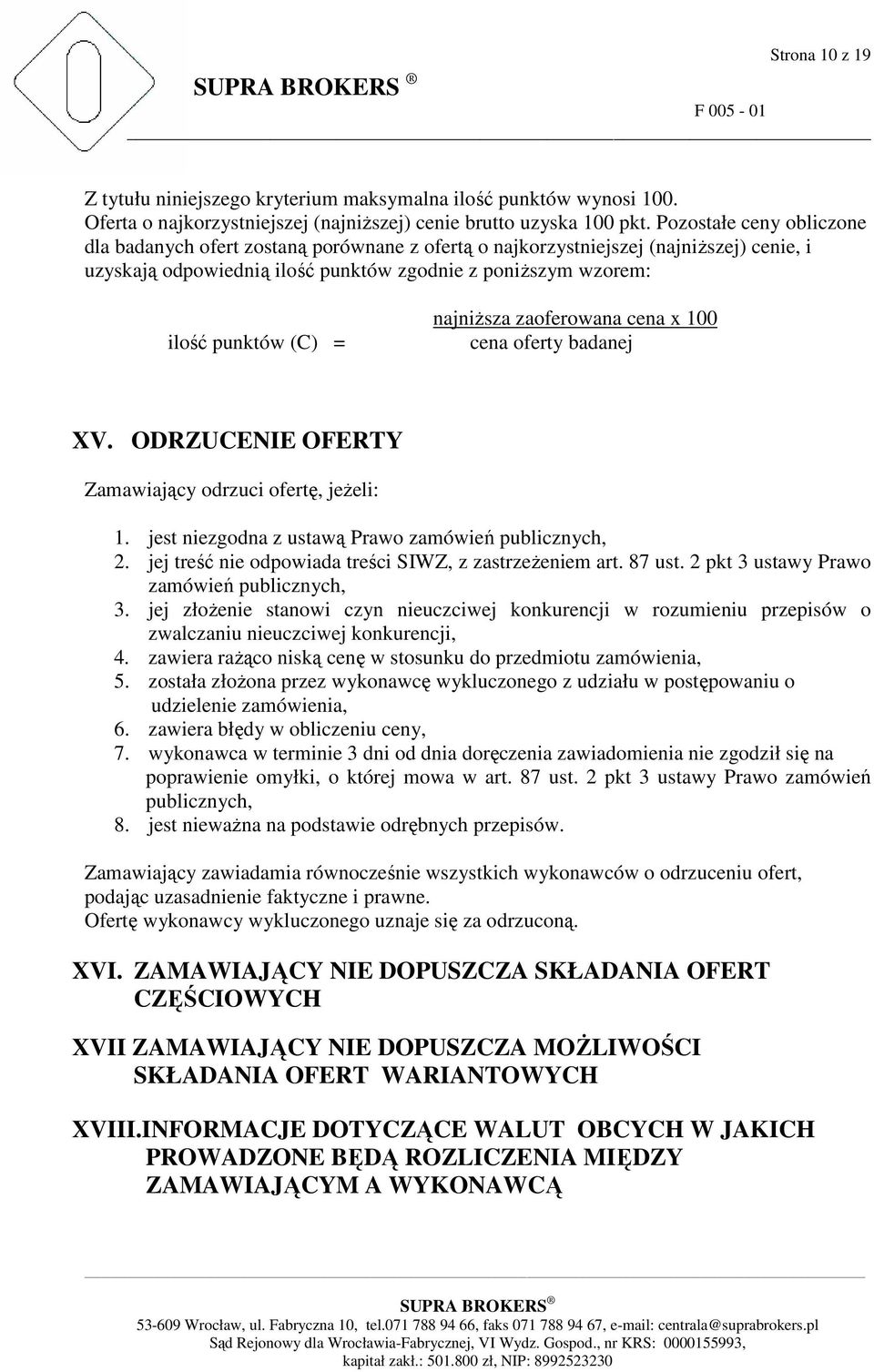 najniŝsza zaoferowana cena x 100 cena oferty badanej XV. ODRZUCENIE OFERTY Zamawiający odrzuci ofertę, jeŝeli: 1. jest niezgodna z ustawą Prawo zamówień publicznych, 2.