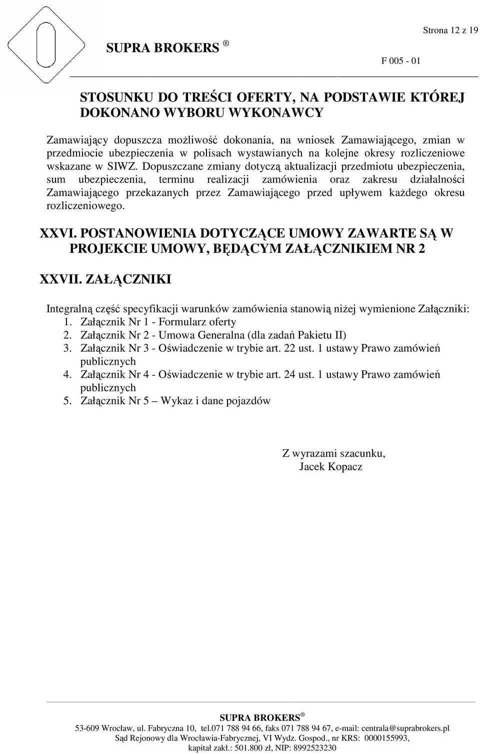 Dopuszczane zmiany dotyczą aktualizacji przedmiotu ubezpieczenia, sum ubezpieczenia, terminu realizacji zamówienia oraz zakresu działalności Zamawiającego przekazanych przez Zamawiającego przed