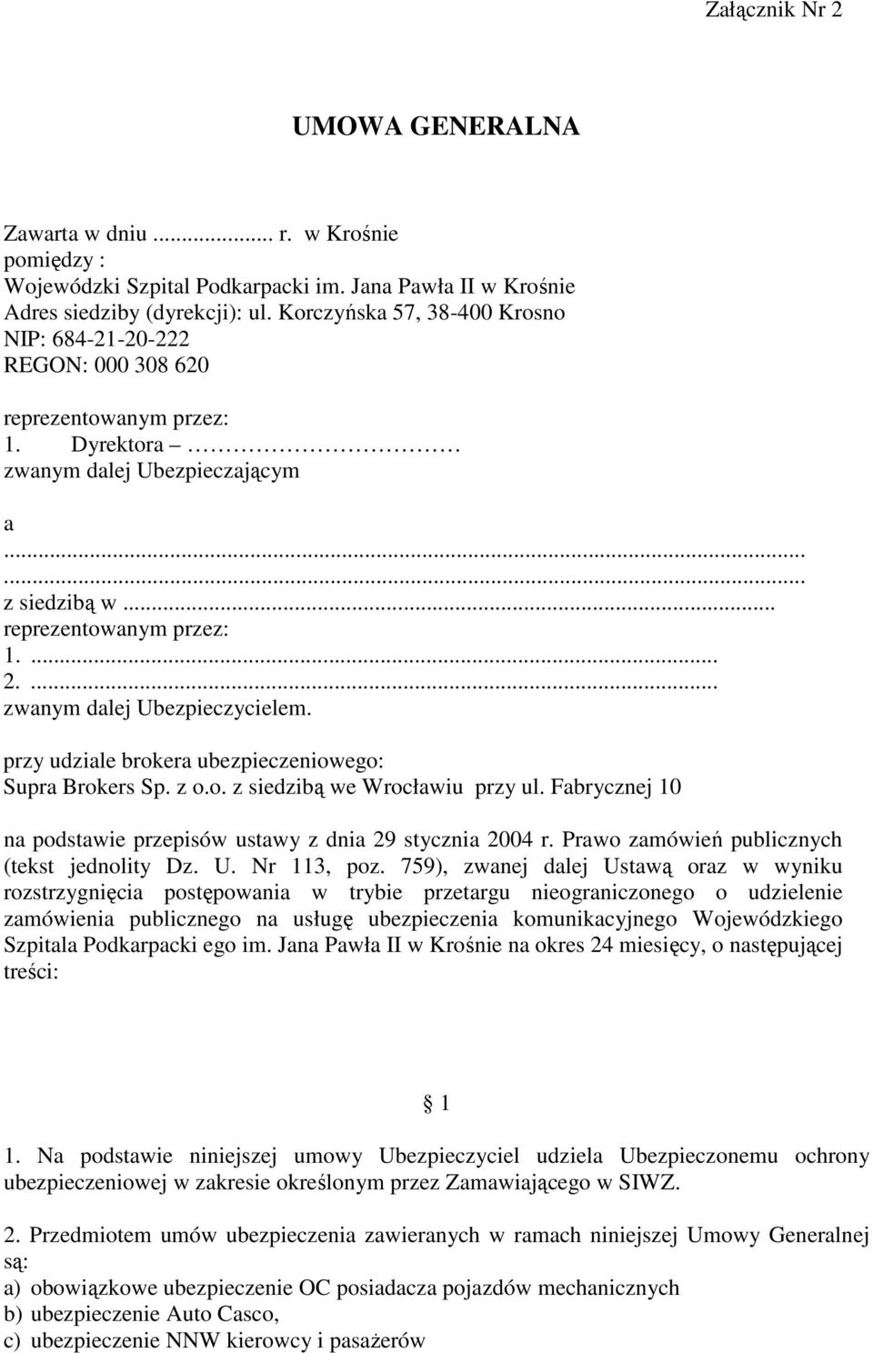 ... zwanym dalej Ubezpieczycielem. przy udziale brokera ubezpieczeniowego: Supra Brokers Sp. z o.o. z siedzibą we Wrocławiu przy ul.