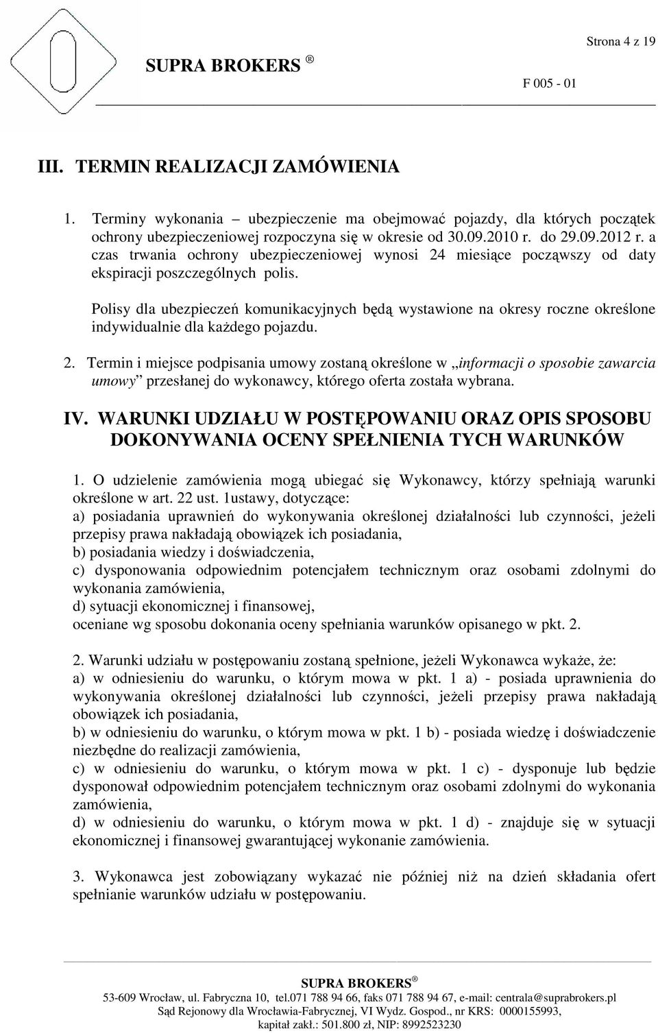 Polisy dla ubezpieczeń komunikacyjnych będą wystawione na okresy roczne określone indywidualnie dla kaŝdego pojazdu. 2.