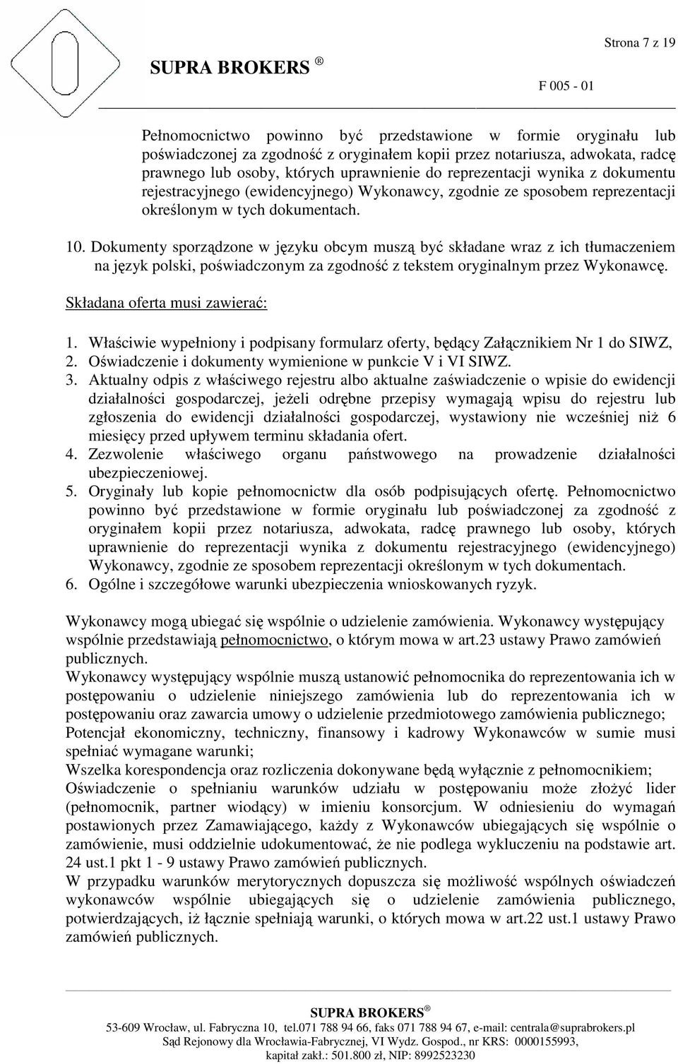 Dokumenty sporządzone w języku obcym muszą być składane wraz z ich tłumaczeniem na język polski, poświadczonym za zgodność z tekstem oryginalnym przez Wykonawcę. Składana oferta musi zawierać: 1.
