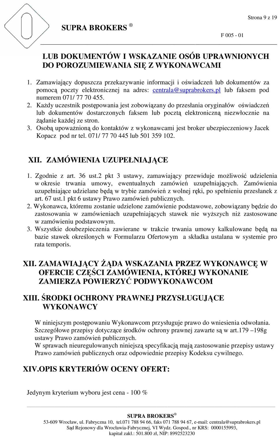 KaŜdy uczestnik postępowania jest zobowiązany do przesłania oryginałów oświadczeń lub dokumentów dostarczonych faksem lub pocztą elektroniczną niezwłocznie na Ŝądanie kaŝdej ze stron. 3.