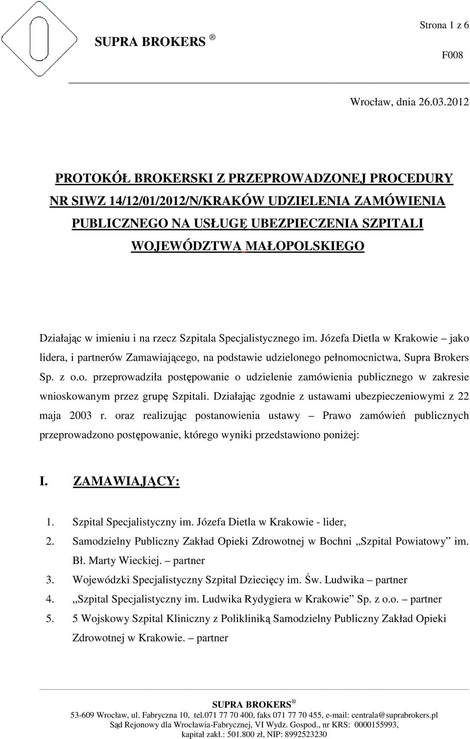 na rzecz Szpitala Specjalistycznego im. Józefa Dietla w Krakowie jako lidera, i partnerów Zamawiającego, na podstawie udzielonego pełnomocnictwa, Supra Brokers Sp. z o.o. przeprowadziła postępowanie o udzielenie zamówienia publicznego w zakresie wnioskowanym przez grupę Szpitali.