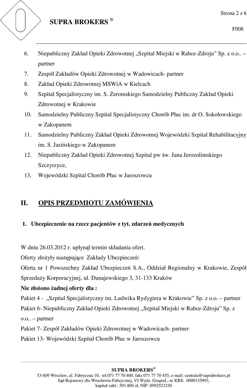 Samodzielny Publiczny Szpital Specjalistyczny Chorób Płuc im. dr O. Sokołowskiego w Zakopanem 11. Samodzielny Publiczny Zakład Opieki Zdrowotnej Wojewódzki Szpital Rehabilitacyjny im. S. Jasińskiego w Zakopanem 12.