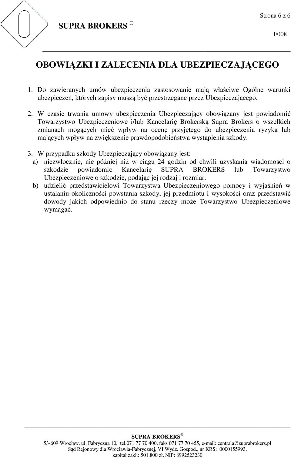 W czasie trwania umowy ubezpieczenia Ubezpieczający obowiązany jest powiadomić Towarzystwo Ubezpieczeniowe i/lub Kancelarię Brokerską Supra Brokers o wszelkich zmianach mogących mieć wpływ na ocenę