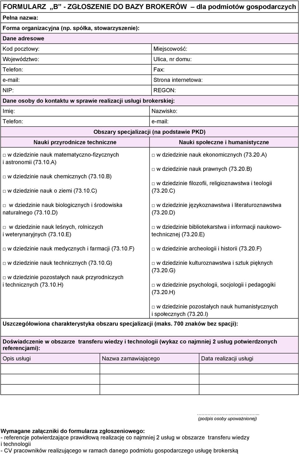 brokerskiej: Imię: Nazwisko: Telefon: e-mail: Obszary specjalizacji (na podstawie PKD) Nauki przyrodnicze techniczne Nauki społeczne i humanistyczne w dziedzinie nauk matematyczno-fizycznych i