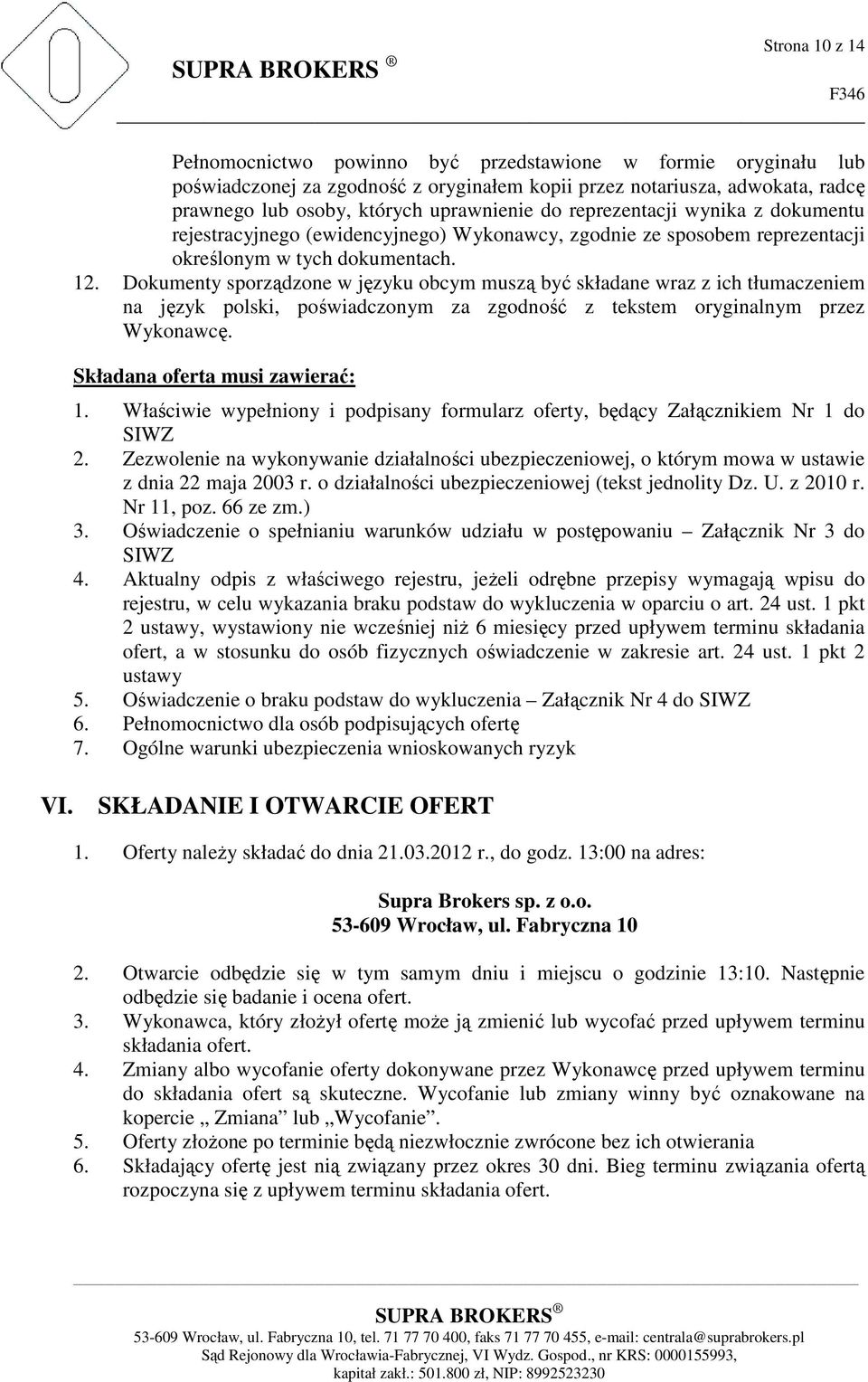 Dokumenty sporządzone w języku obcym muszą być składane wraz z ich tłumaczeniem na język polski, poświadczonym za zgodność z tekstem oryginalnym przez Wykonawcę. Składana oferta musi zawierać: 1.