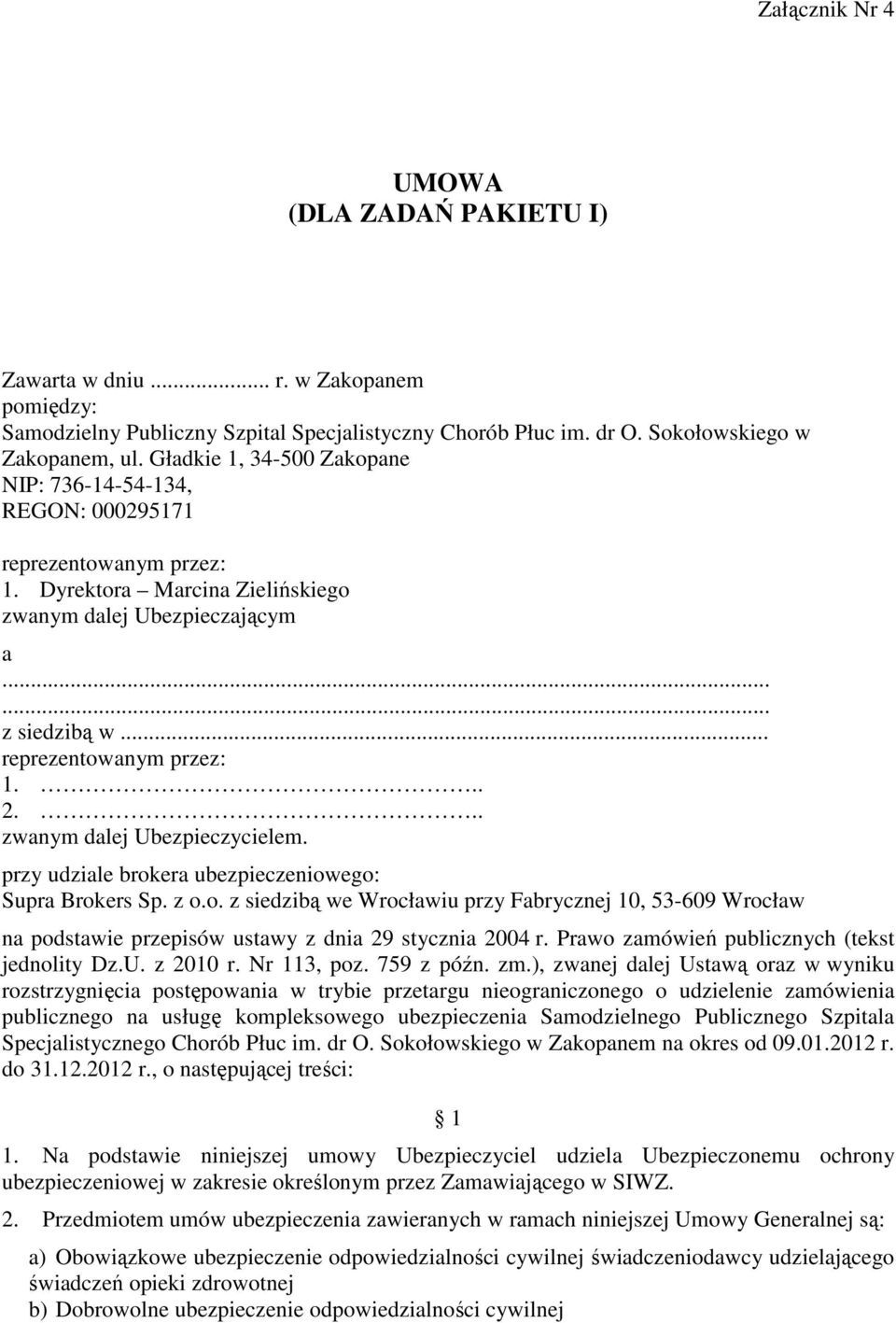 .. zwanym dalej Ubezpieczycielem. przy udziale brokera ubezpieczeniowego: Supra Brokers Sp. z o.o. z siedzibą we Wrocławiu przy Fabrycznej 10, 53-609 Wrocław na podstawie przepisów ustawy z dnia 29 stycznia 2004 r.