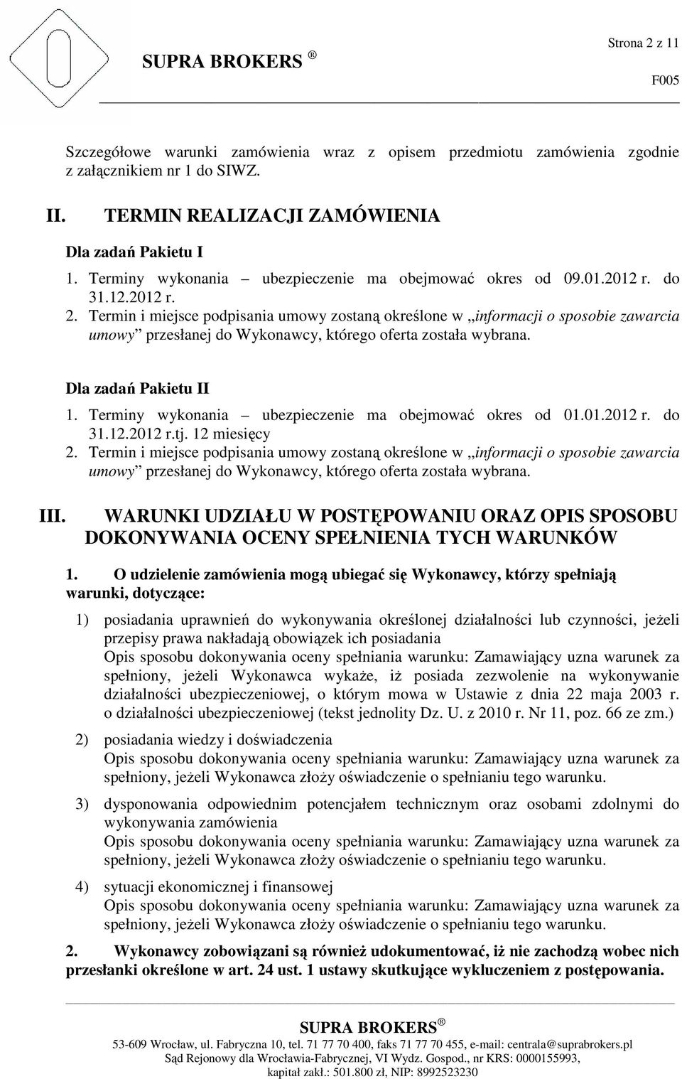 Termin i miejsce podpisania umowy zostaną określone w informacji o sposobie zawarcia umowy przesłanej do Wykonawcy, którego oferta została wybrana. Dla zadań Pakietu II 1.