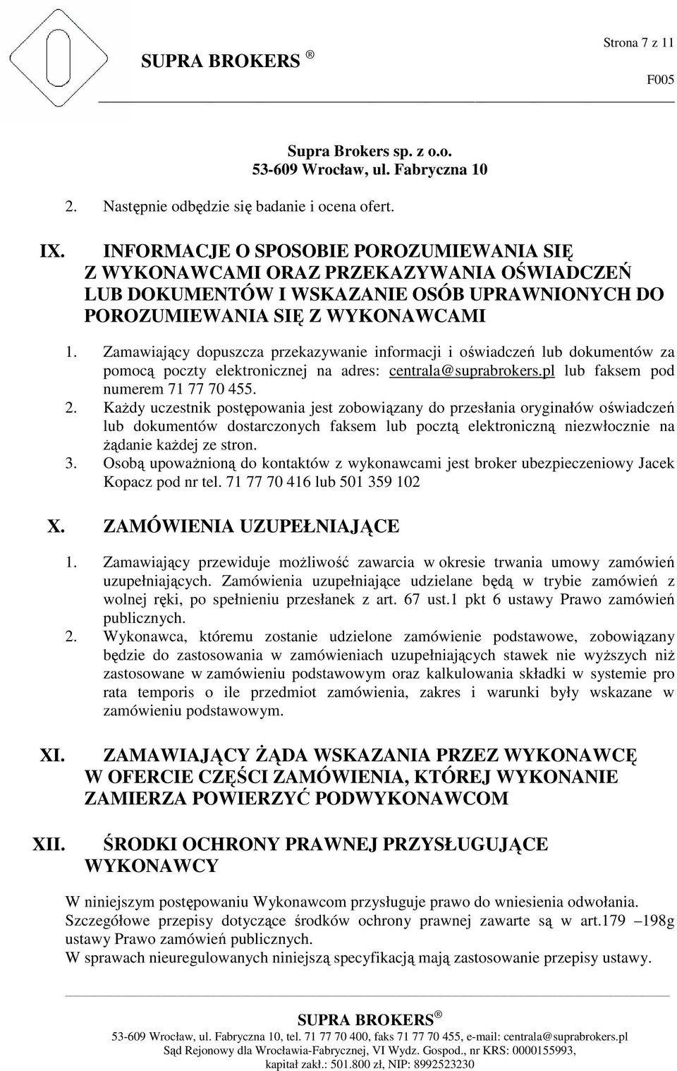 Zamawiający dopuszcza przekazywanie informacji i oświadczeń lub dokumentów za pomocą poczty elektronicznej na adres: centrala@suprabrokers.pl lub faksem pod numerem 71 77 70 455. 2.