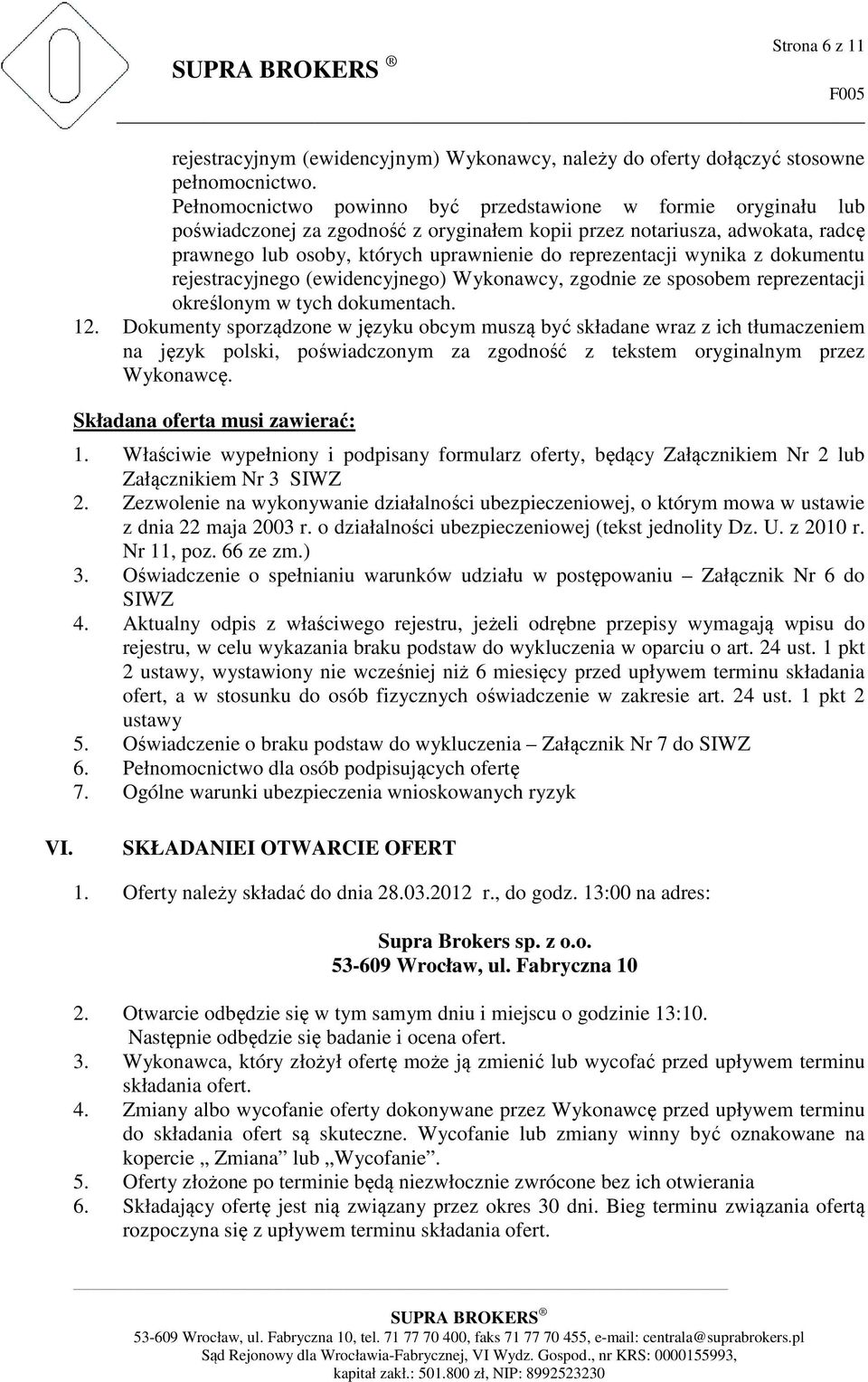 wynika z dokumentu rejestracyjnego (ewidencyjnego) Wykonawcy, zgodnie ze sposobem reprezentacji określonym w tych dokumentach. 12.