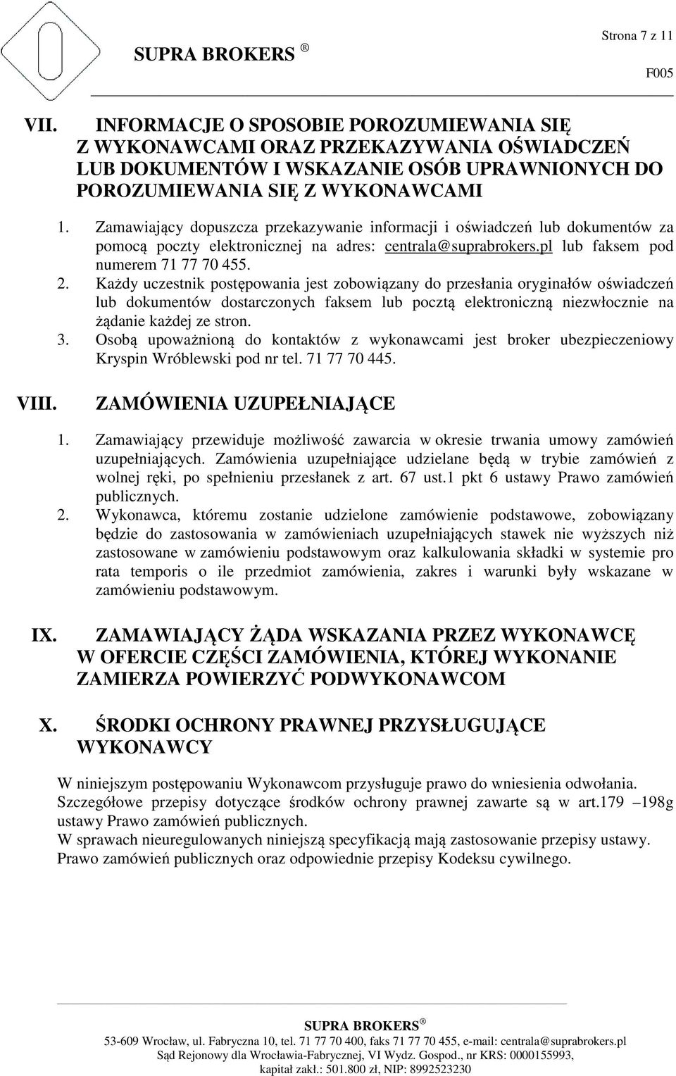 Zamawiający dopuszcza przekazywanie informacji i oświadczeń lub dokumentów za pomocą poczty elektronicznej na adres: centrala@suprabrokers.pl lub faksem pod numerem 71 77 70 455. 2.