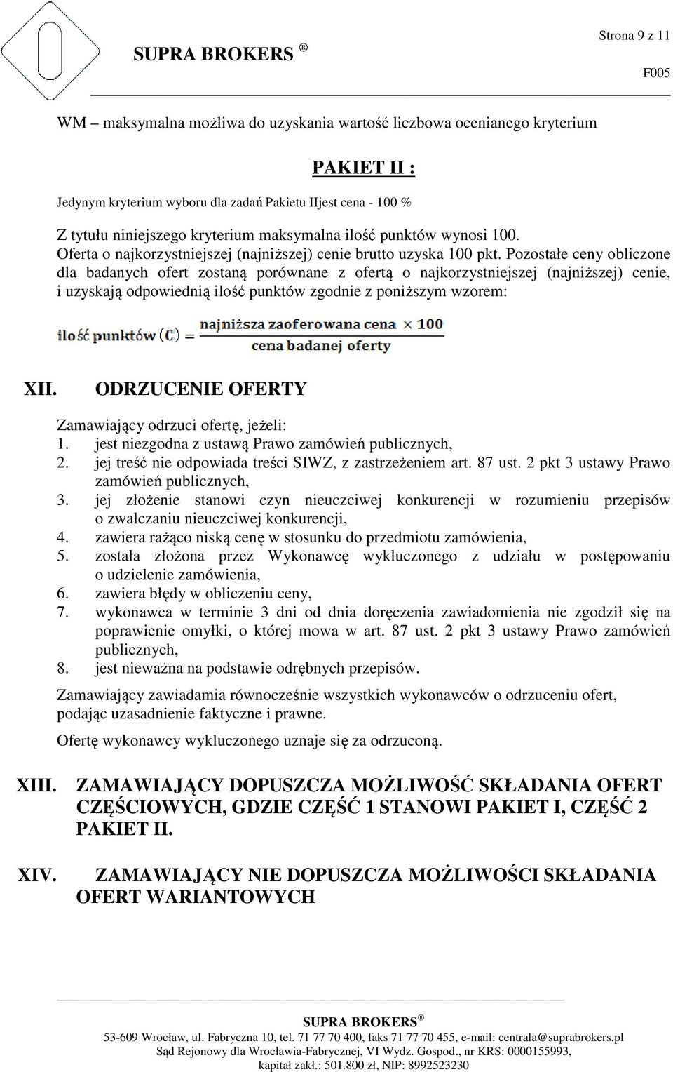 Pozostałe ceny obliczone dla badanych ofert zostaną porównane z ofertą o najkorzystniejszej (najniższej) cenie, i uzyskają odpowiednią ilość punktów zgodnie z poniższym wzorem: XII.