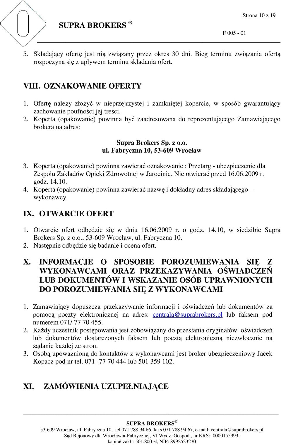 Koperta (opakowanie) powinna być zaadresowana do reprezentującego Zamawiającego brokera na adres: Supra Brokers Sp. z o.o. ul. Fabryczna 10, 53-609 Wrocław 3.