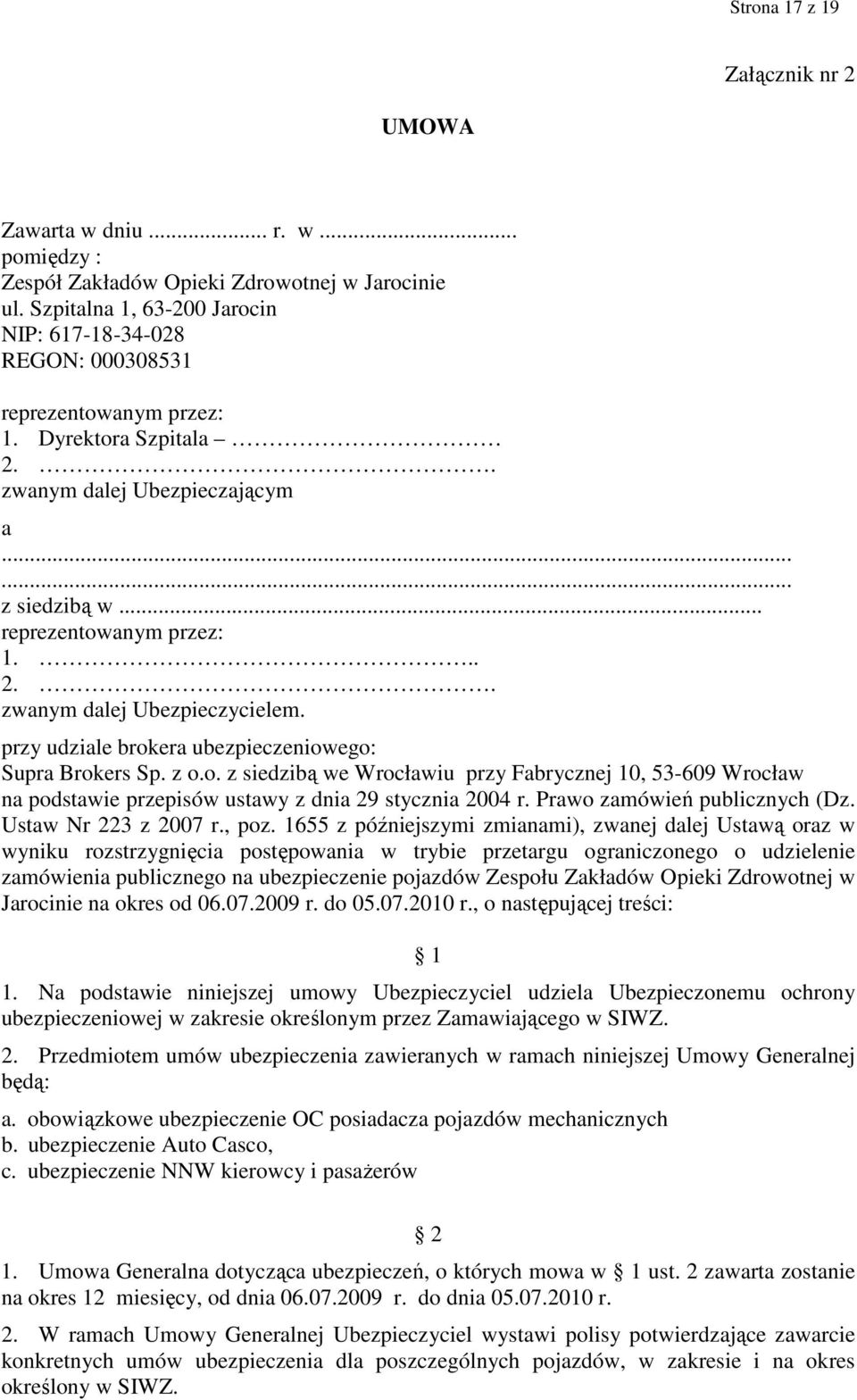 przy udziale brokera ubezpieczeniowego: Supra Brokers Sp. z o.o. z siedzibą we Wrocławiu przy Fabrycznej 10, 53-609 Wrocław na podstawie przepisów ustawy z dnia 29 stycznia 2004 r.