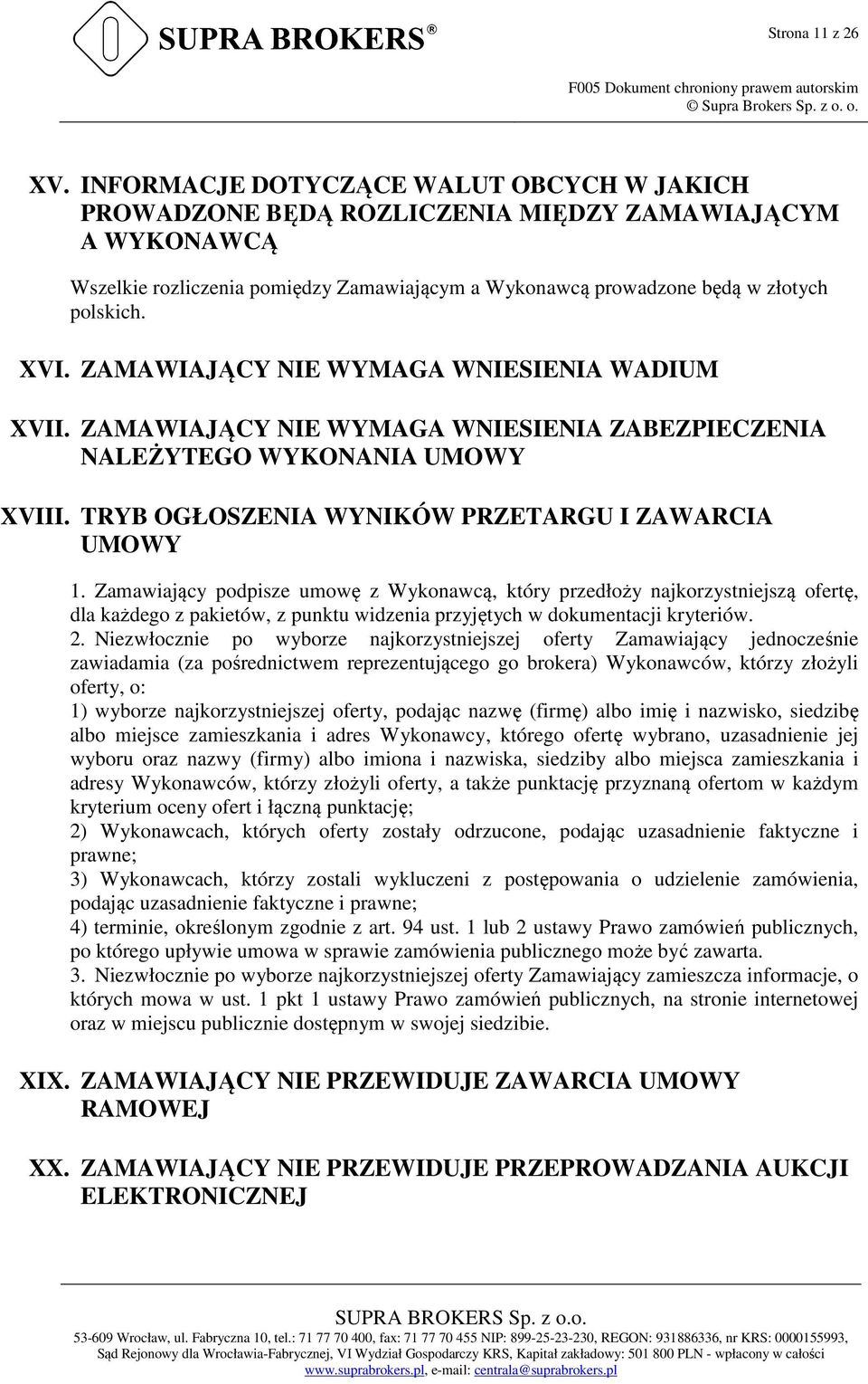 ZAMAWIAJĄCY NIE WYMAGA WNIESIENIA WADIUM XVII. ZAMAWIAJĄCY NIE WYMAGA WNIESIENIA ZABEZPIECZENIA NALEŻYTEGO WYKONANIA UMOWY XVIII. TRYB OGŁOSZENIA WYNIKÓW PRZETARGU I ZAWARCIA UMOWY 1.