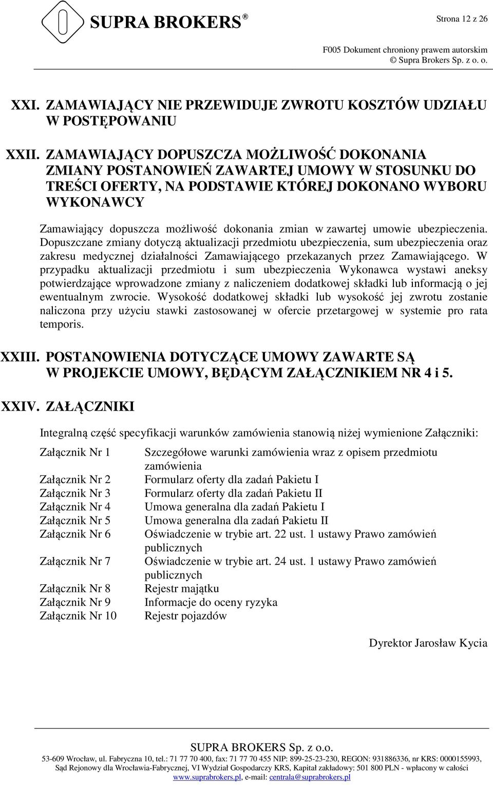 w zawartej umowie ubezpieczenia. Dopuszczane zmiany dotyczą aktualizacji przedmiotu ubezpieczenia, sum ubezpieczenia oraz zakresu medycznej działalności Zamawiającego przekazanych przez Zamawiającego.