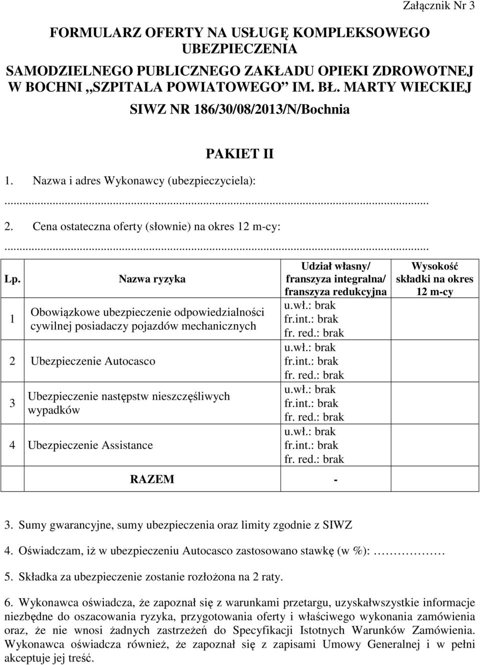 1 Nazwa ryzyka Obowiązkowe ubezpieczenie odpowiedzialności cywilnej posiadaczy pojazdów mechanicznych 2 Ubezpieczenie Autocasco 3 Ubezpieczenie następstw nieszczęśliwych wypadków 4 Ubezpieczenie