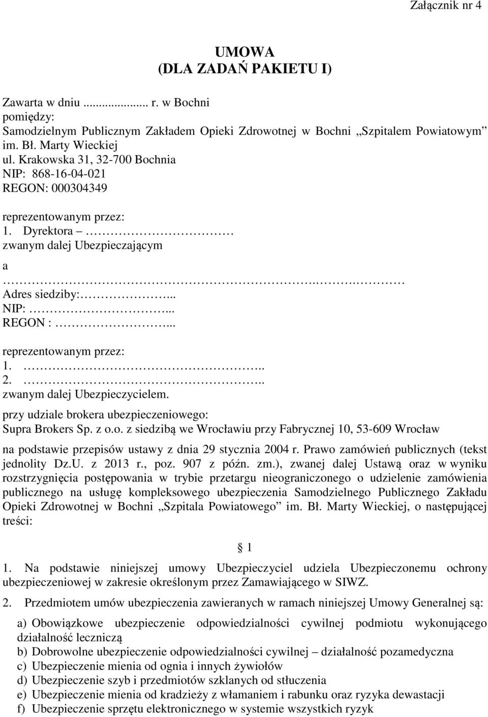 .. zwanym dalej Ubezpieczycielem. przy udziale brokera ubezpieczeniowego: Supra Brokers Sp. z o.o. z siedzibą we Wrocławiu przy Fabrycznej 10, 53-609 Wrocław na podstawie przepisów ustawy z dnia 29 stycznia 2004 r.