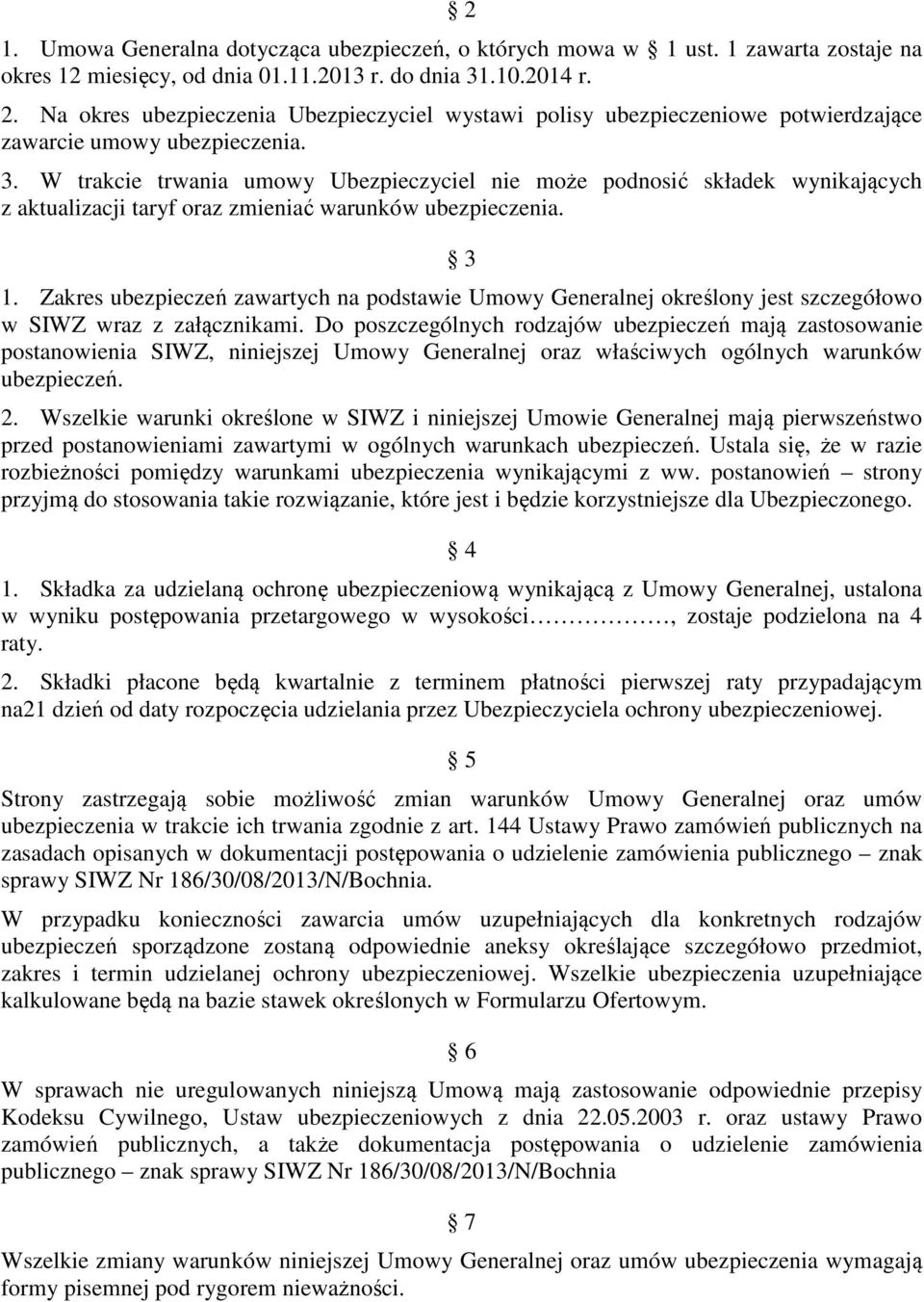 W trakcie trwania umowy Ubezpieczyciel nie może podnosić składek wynikających z aktualizacji taryf oraz zmieniać warunków ubezpieczenia. 3 1.